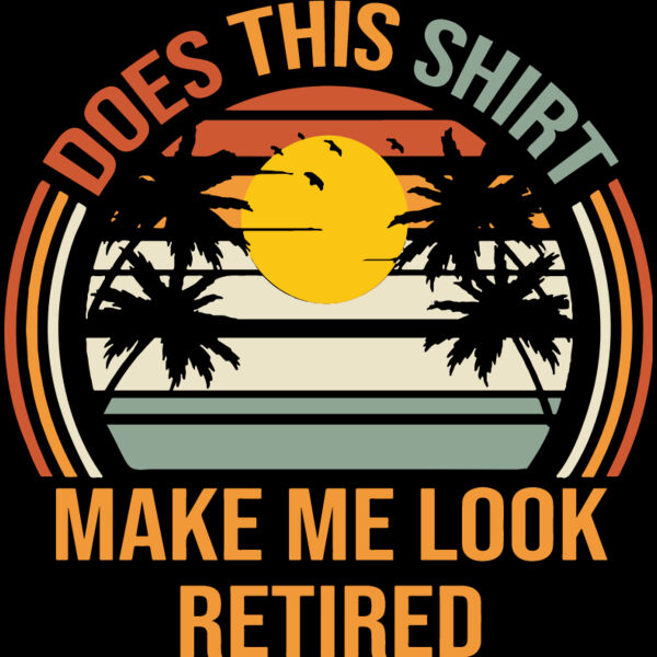 Does This Shirt Make Me Look Retired Thumbnail